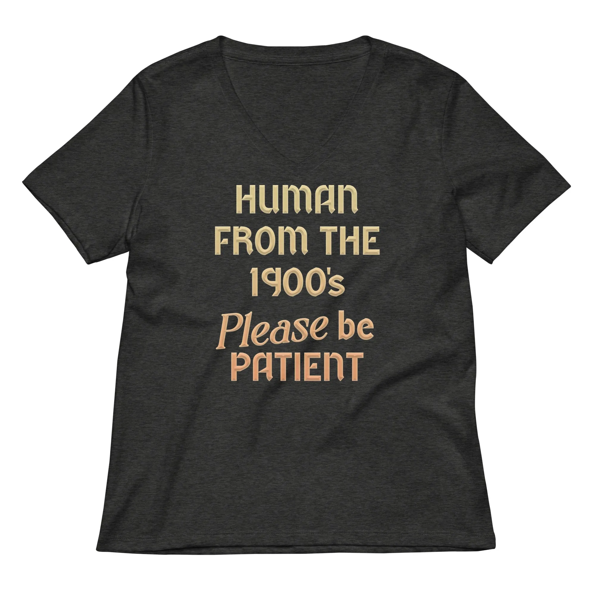 Human From The 1900's Please Be Patient Women's V-Neck Tee